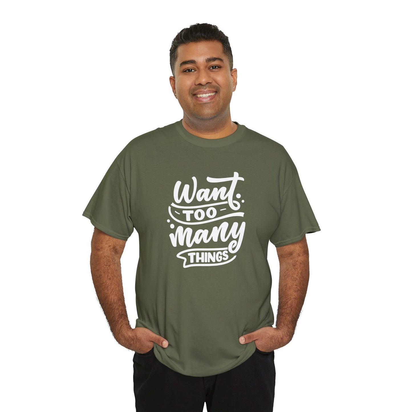 Want Too Many Things Unisex Tee - Funny Graphic T-Shirt
