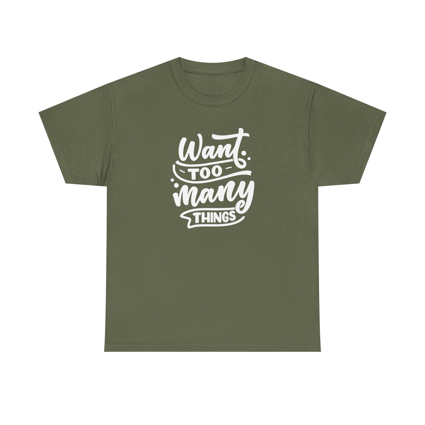 Want Too Many Things Unisex Tee - Funny Graphic T-Shirt