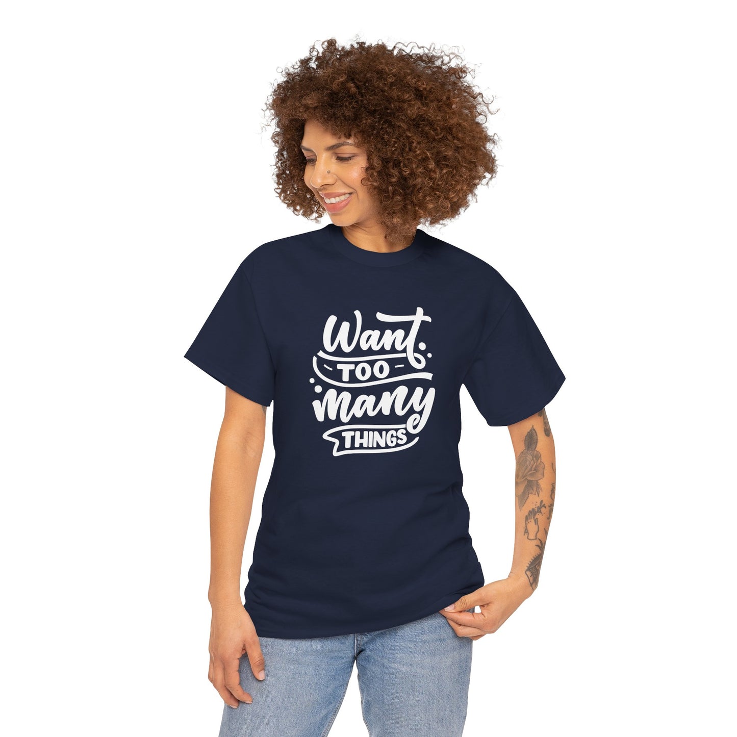 Want Too Many Things Unisex Tee - Funny Graphic T-Shirt