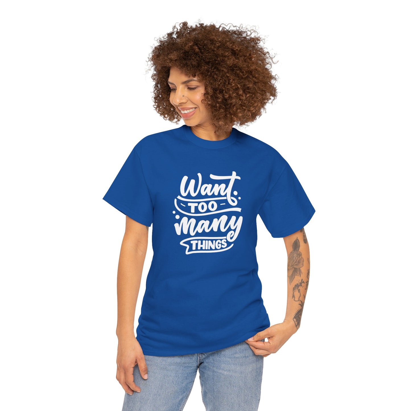 Want Too Many Things Unisex Tee - Funny Graphic T-Shirt