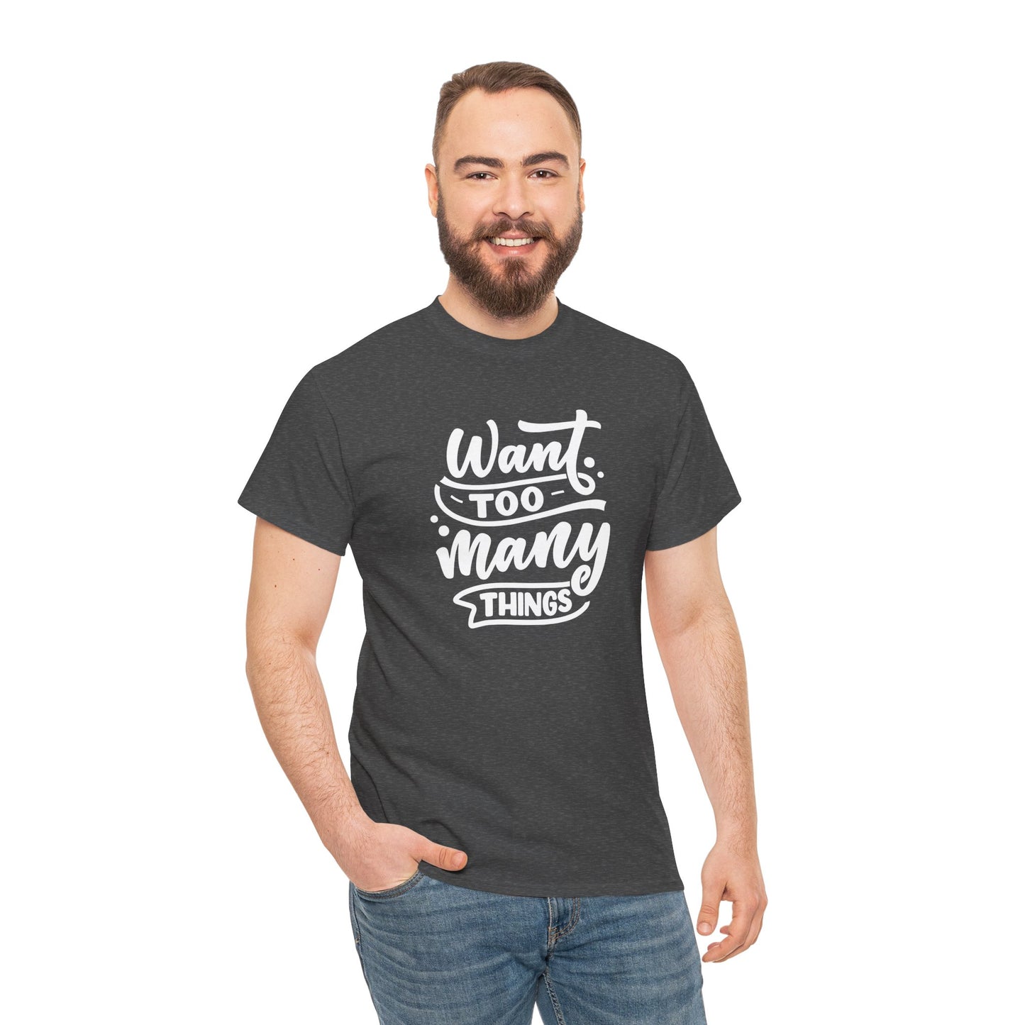 Want Too Many Things Unisex Tee - Funny Graphic T-Shirt