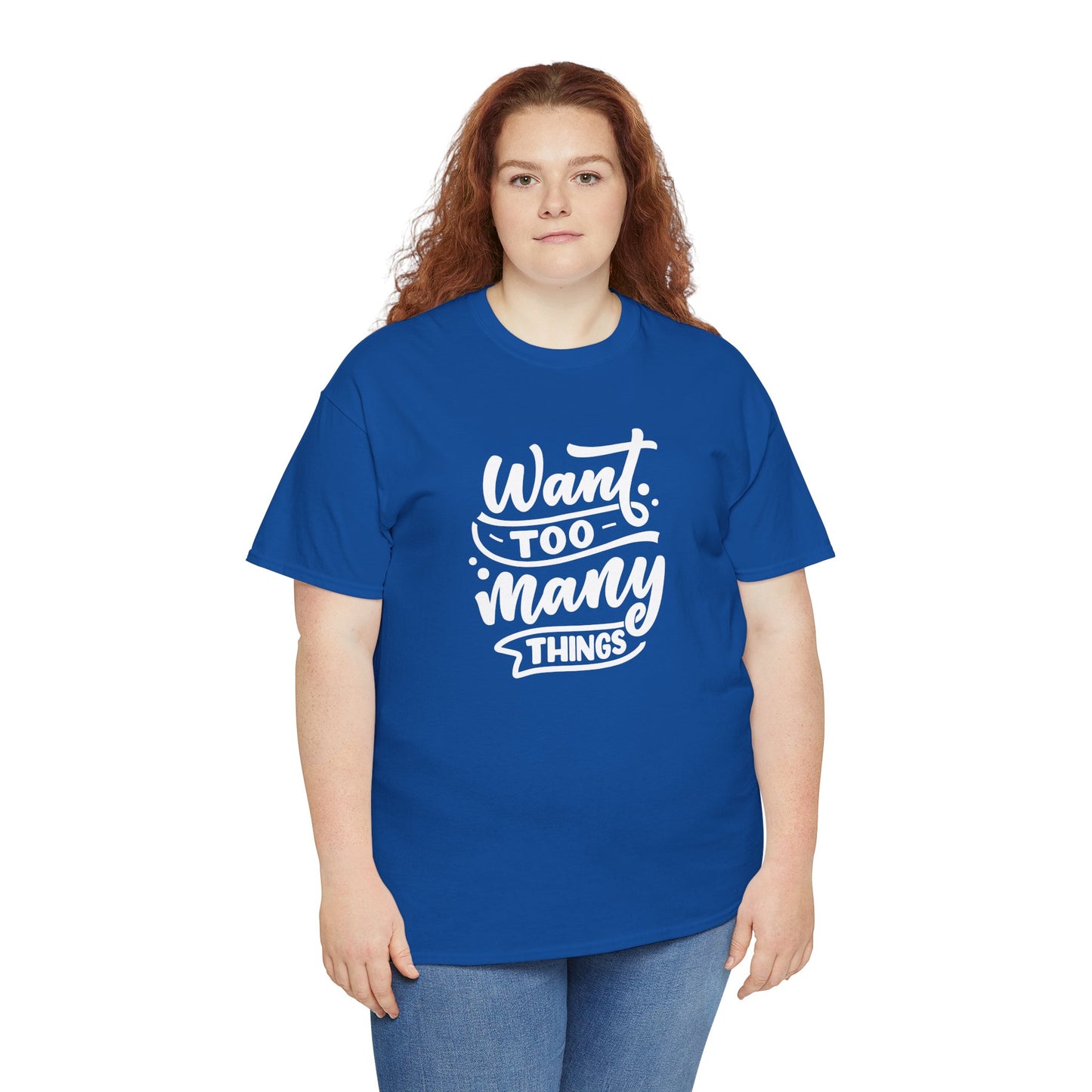 Want Too Many Things Unisex Tee - Funny Graphic T-Shirt