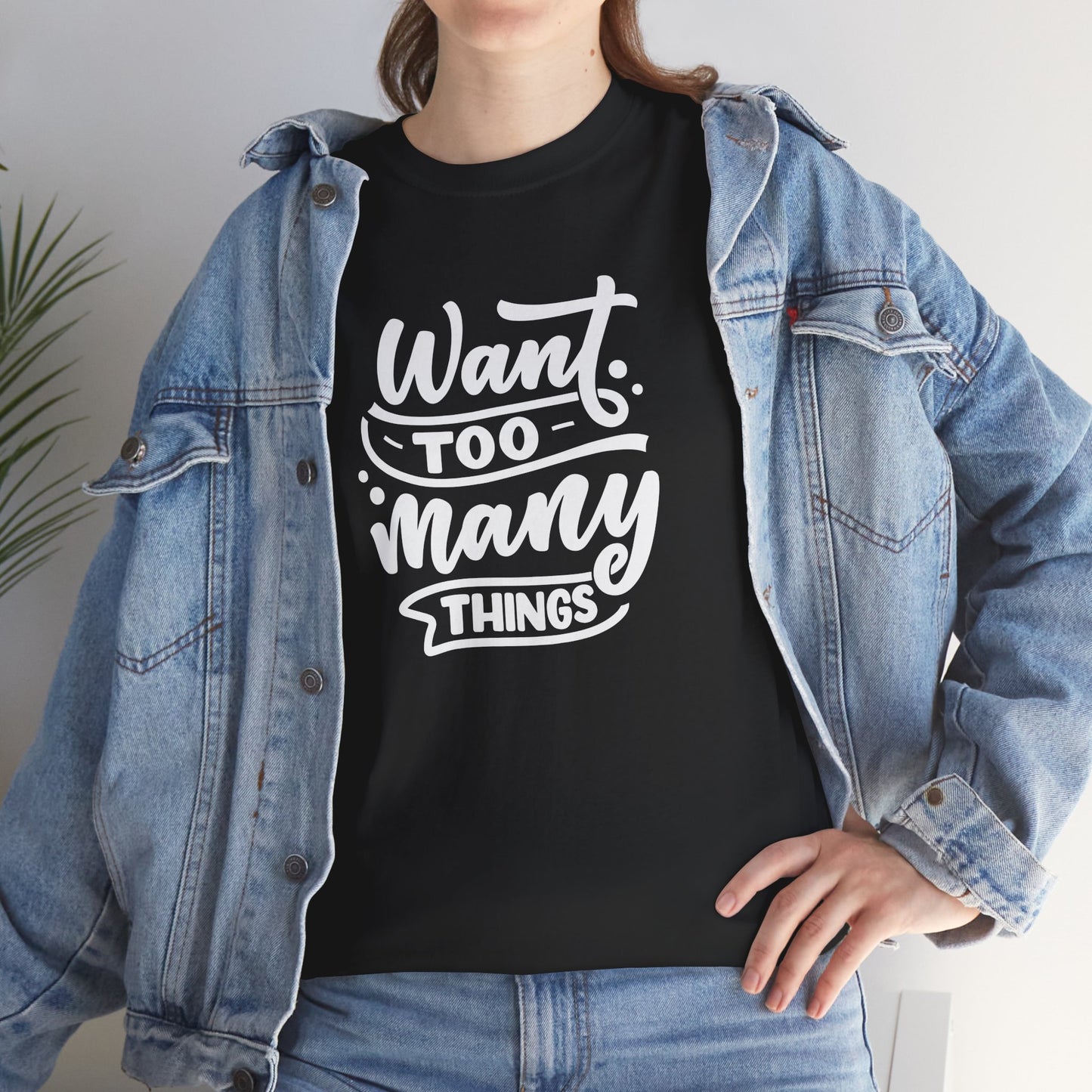 Want Too Many Things Unisex Tee - Funny Graphic T-Shirt