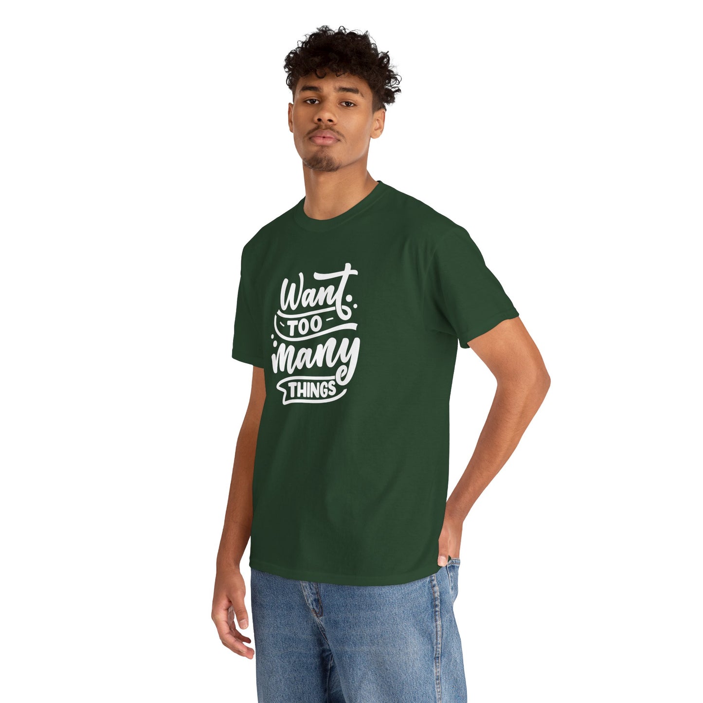 Want Too Many Things Unisex Tee - Funny Graphic T-Shirt