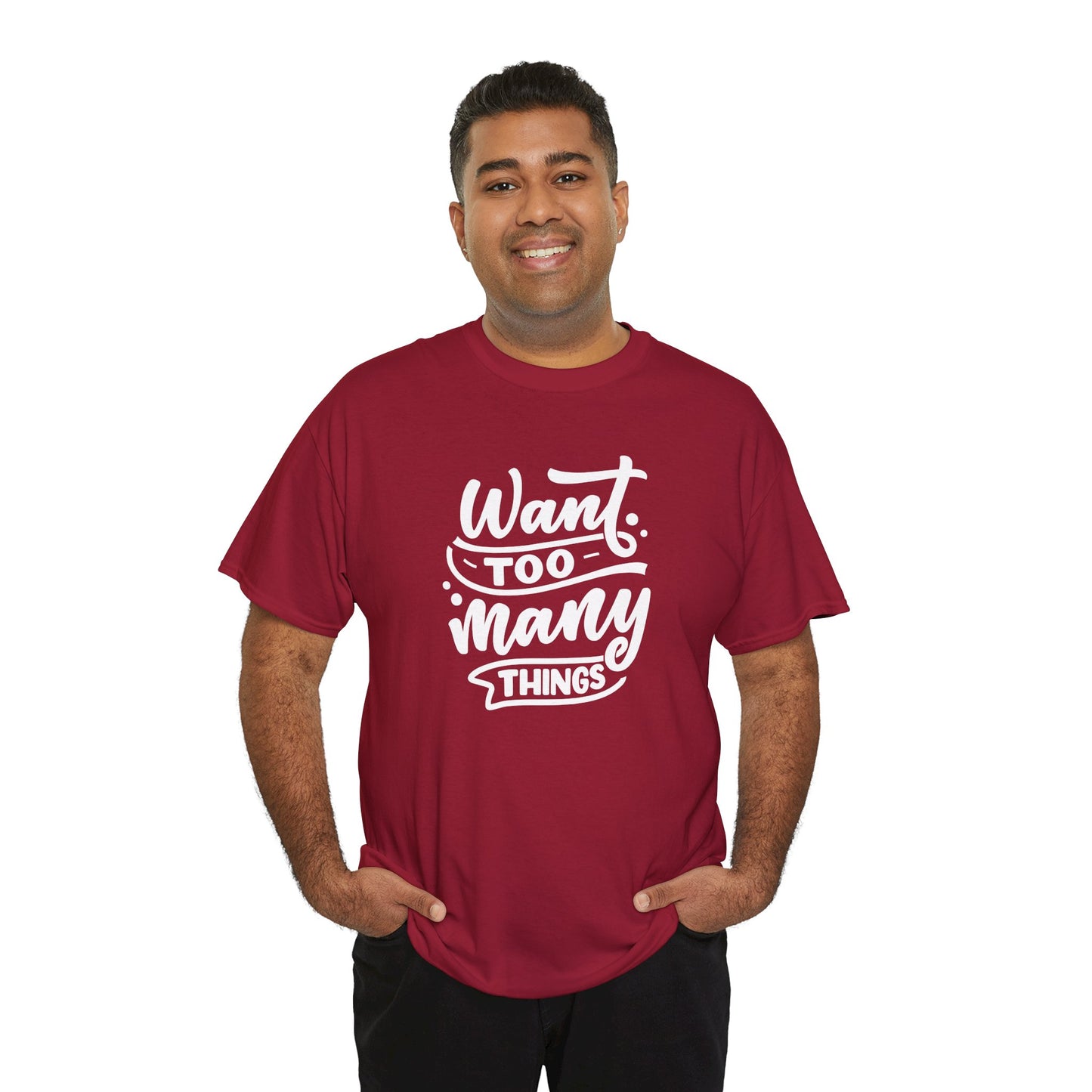 Want Too Many Things Unisex Tee - Funny Graphic T-Shirt