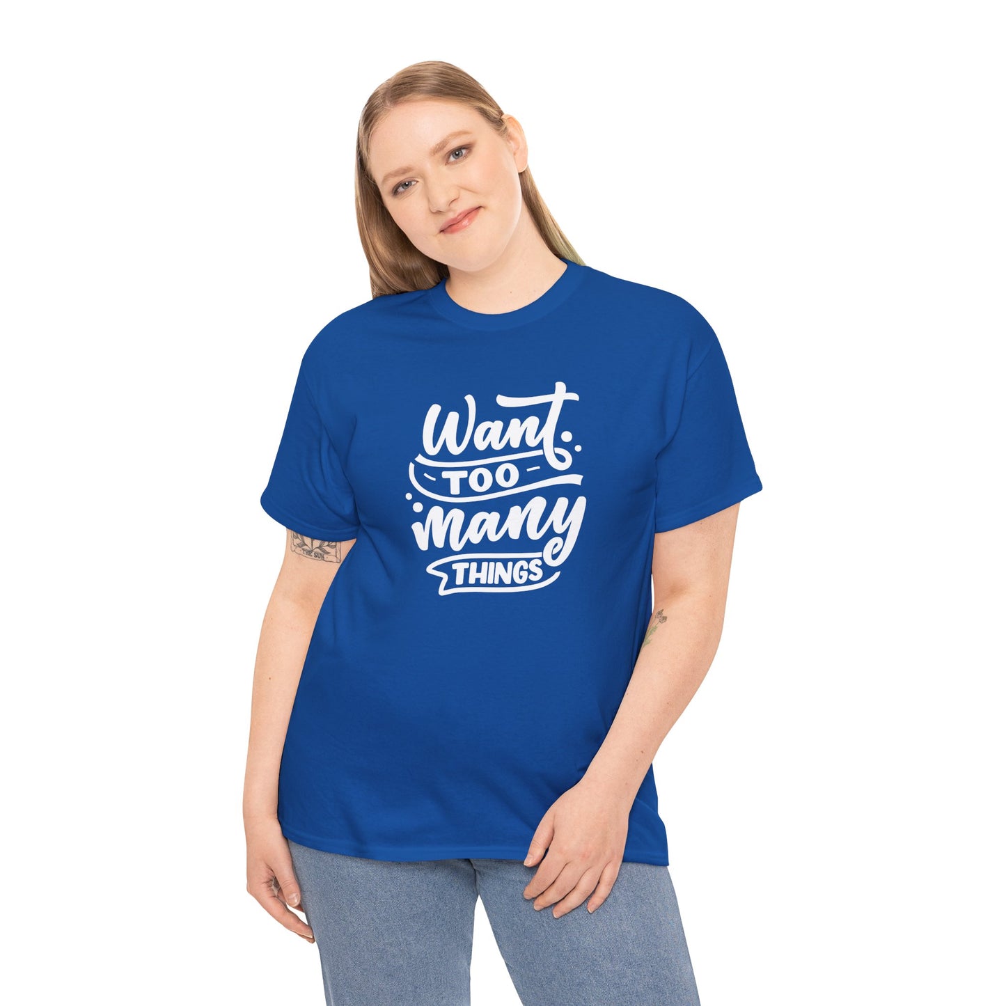 Want Too Many Things Unisex Tee - Funny Graphic T-Shirt