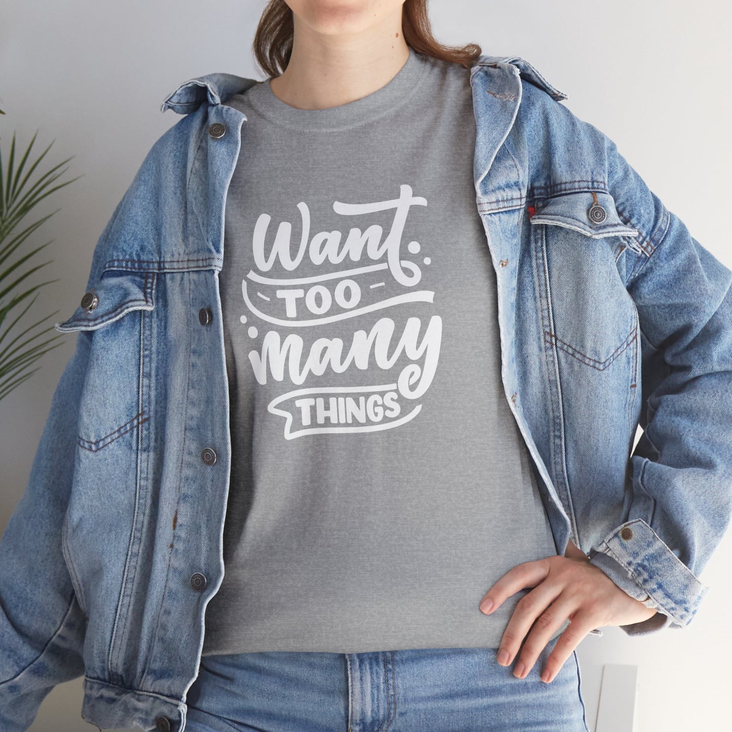 Want Too Many Things Unisex Tee - Funny Graphic T-Shirt