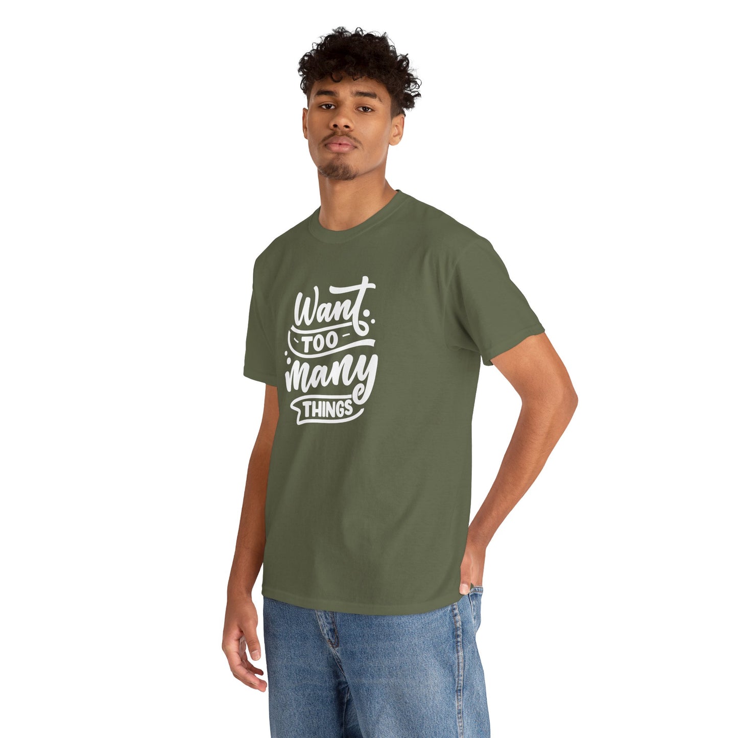 Want Too Many Things Unisex Tee - Funny Graphic T-Shirt