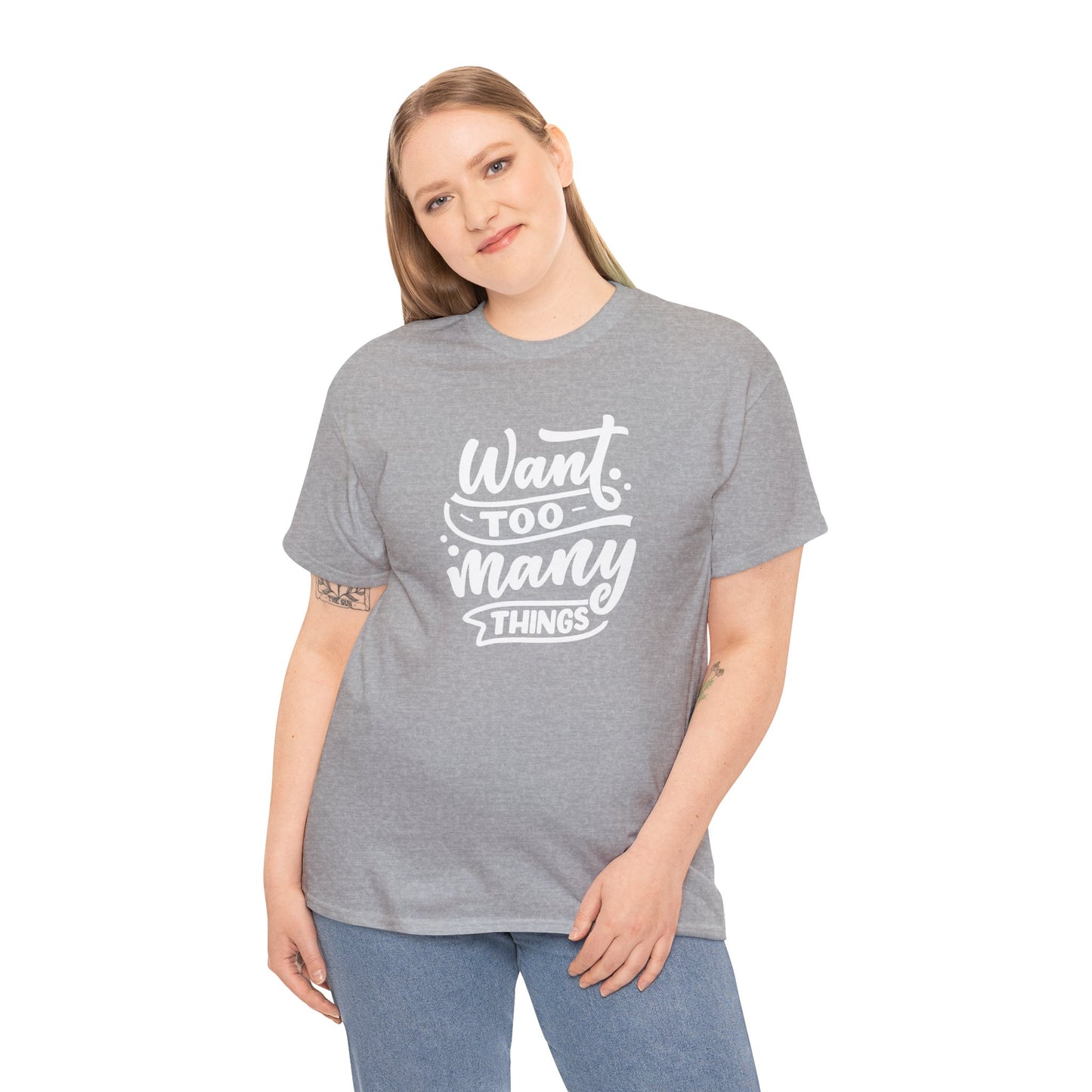 Want Too Many Things Unisex Tee - Funny Graphic T-Shirt