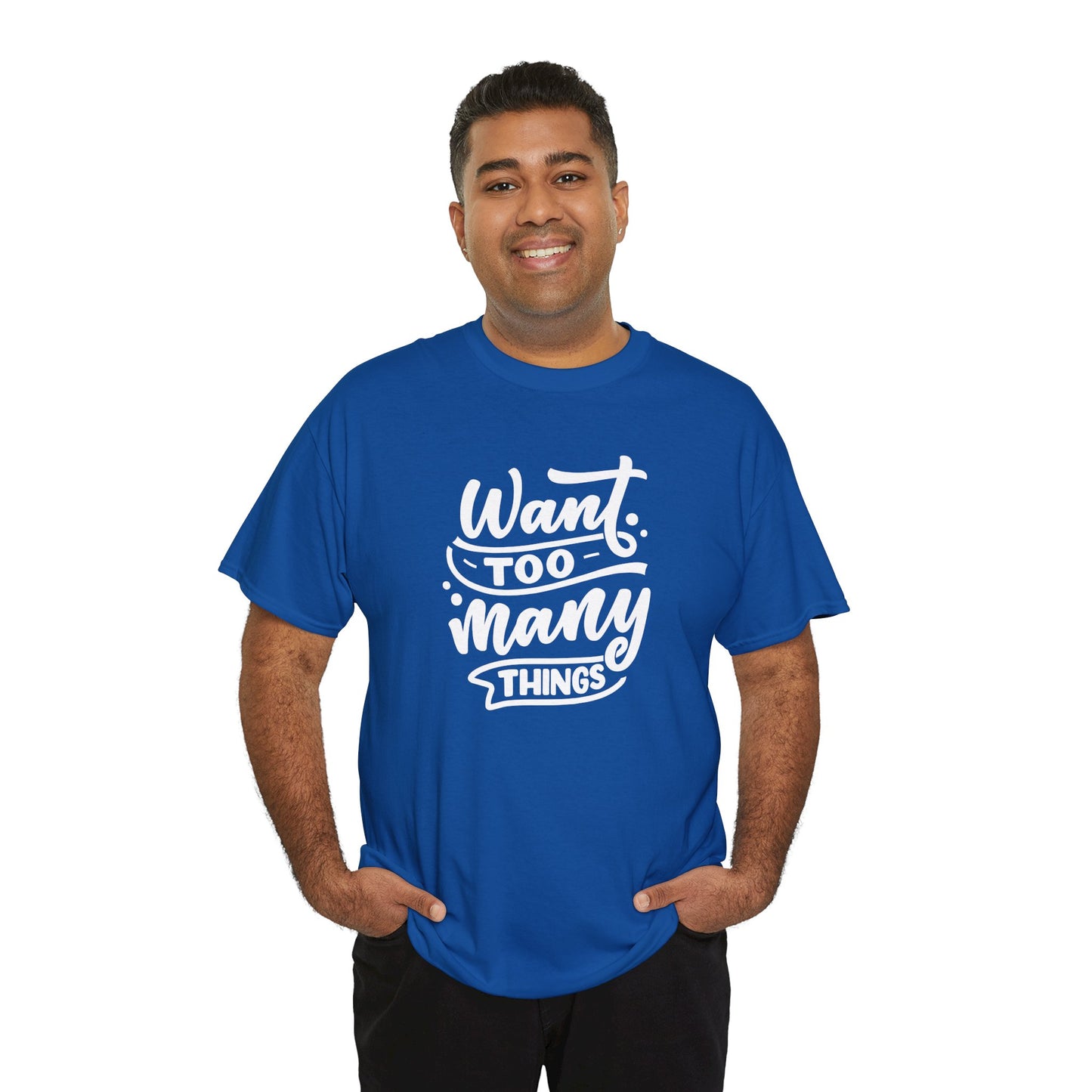 Want Too Many Things Unisex Tee - Funny Graphic T-Shirt