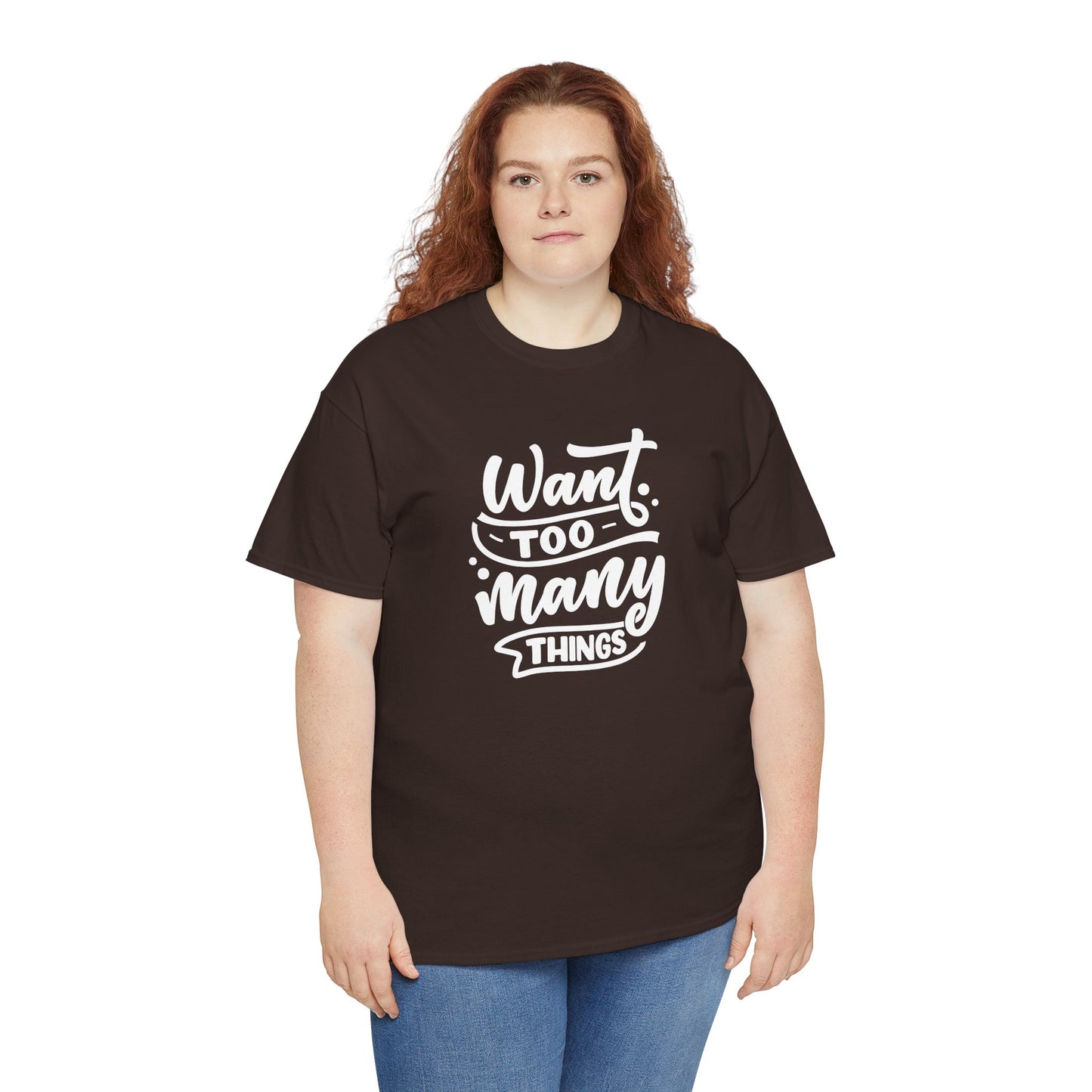 Want Too Many Things Unisex Tee - Funny Graphic T-Shirt