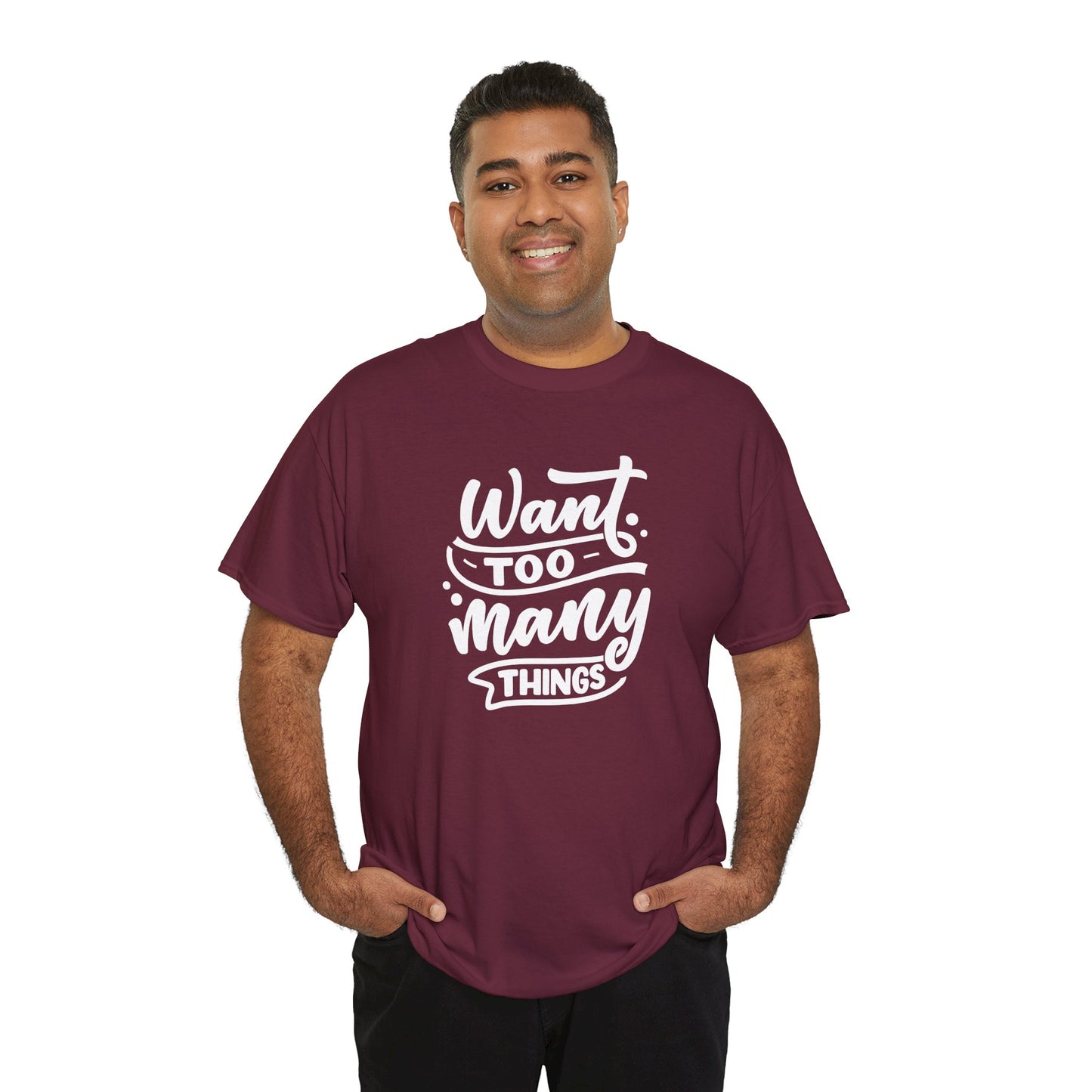 Want Too Many Things Unisex Tee - Funny Graphic T-Shirt