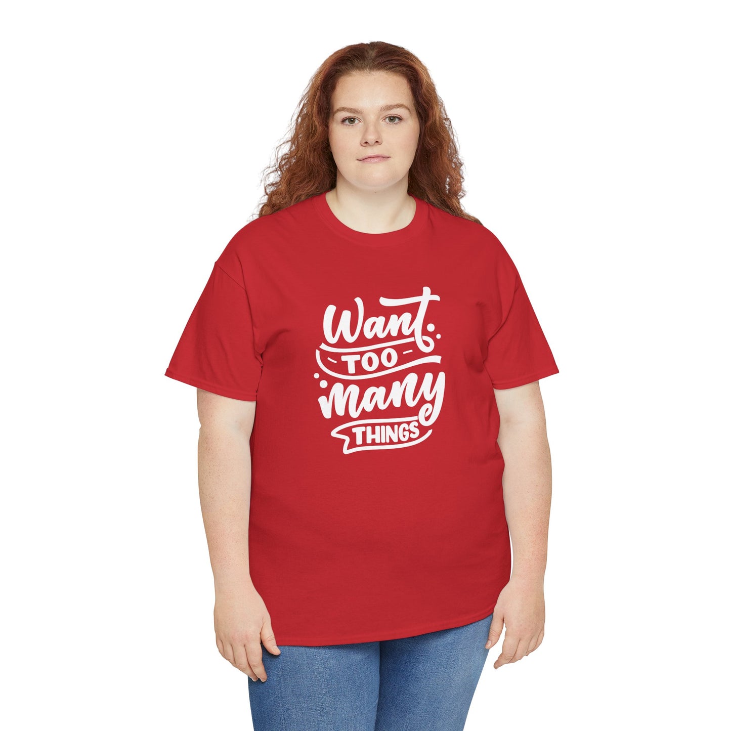 Want Too Many Things Unisex Tee - Funny Graphic T-Shirt