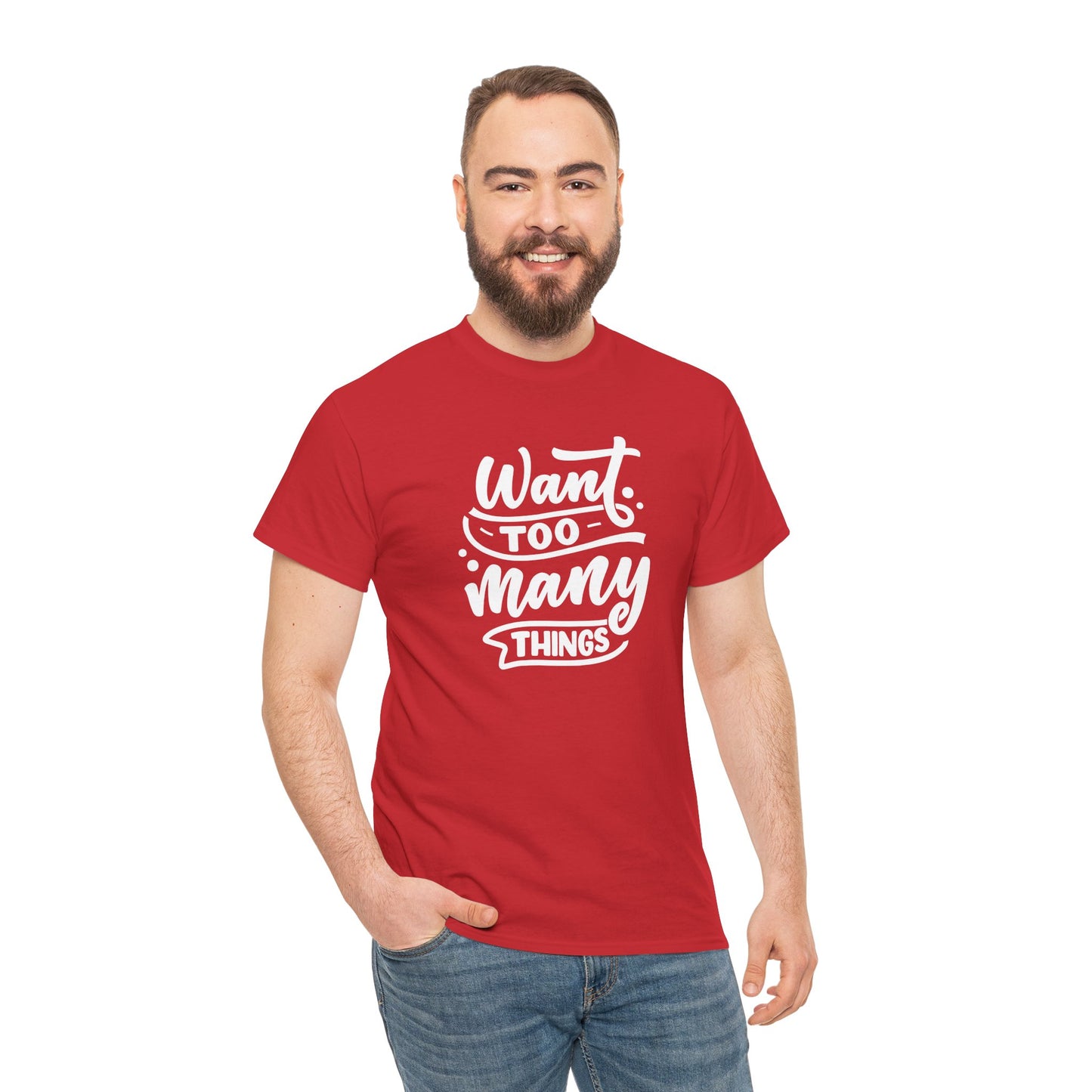 Want Too Many Things Unisex Tee - Funny Graphic T-Shirt
