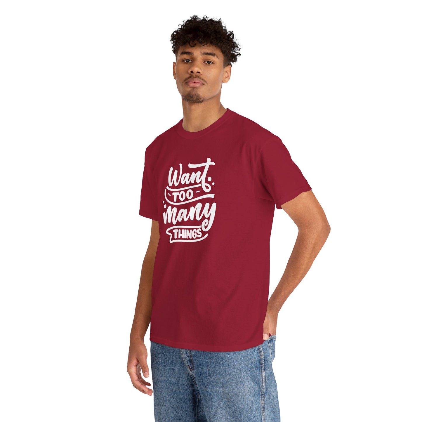 Want Too Many Things Unisex Tee - Funny Graphic T-Shirt