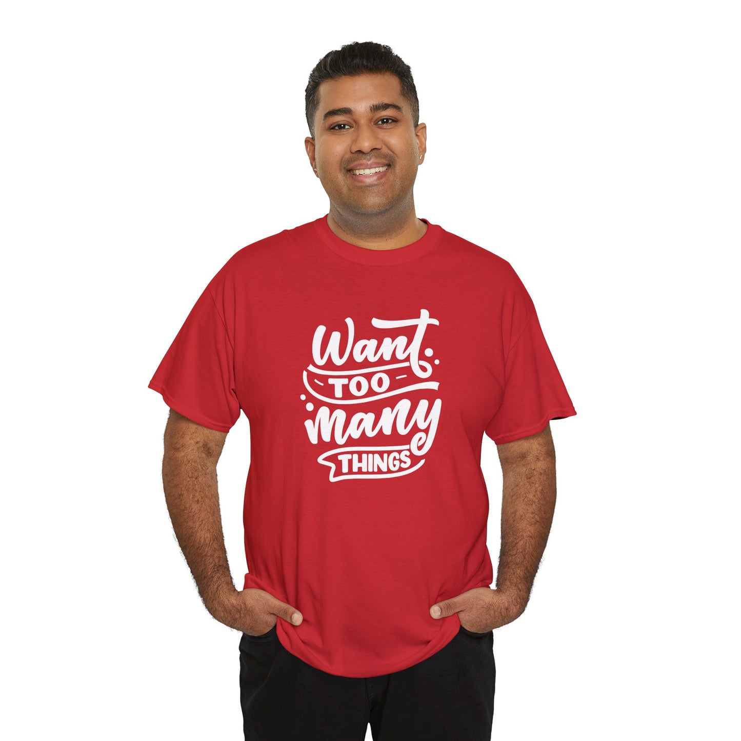 Want Too Many Things Unisex Tee - Funny Graphic T-Shirt