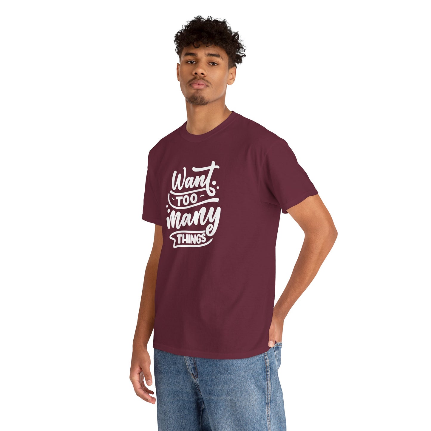 Want Too Many Things Unisex Tee - Funny Graphic T-Shirt