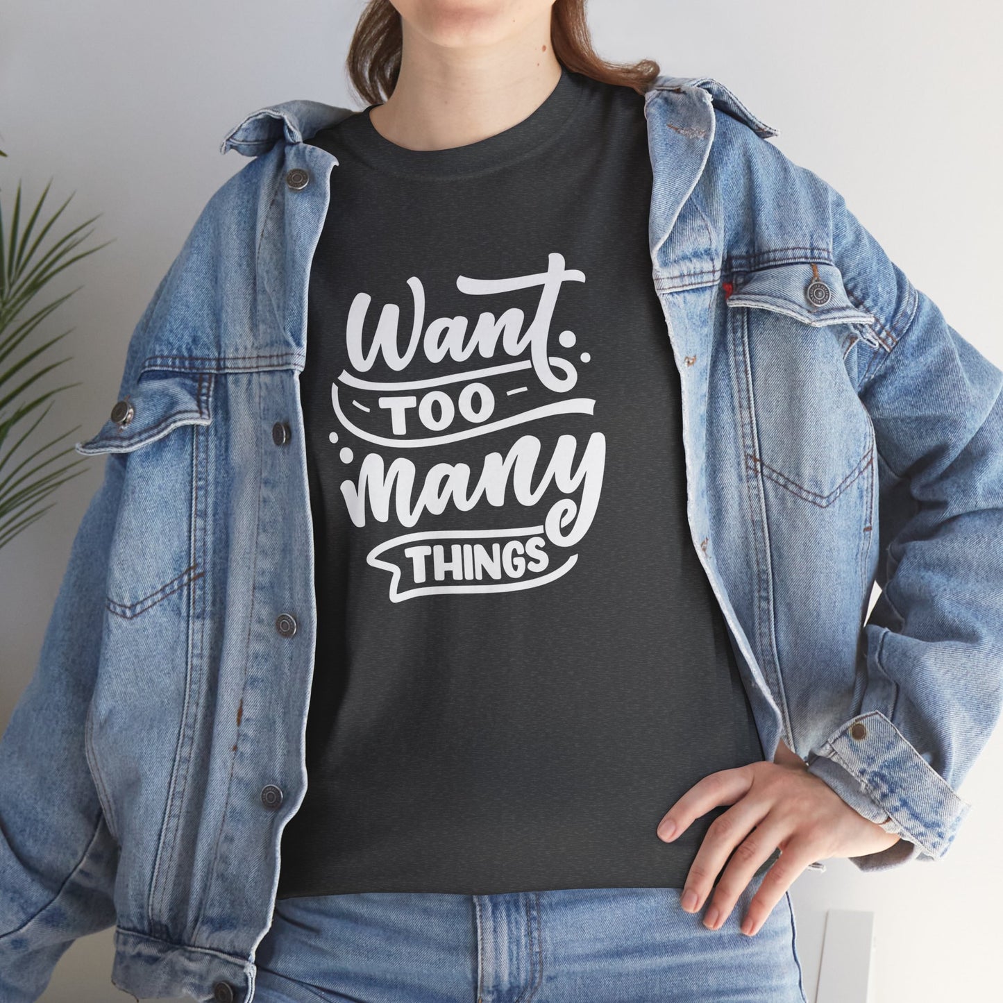 Want Too Many Things Unisex Tee - Funny Graphic T-Shirt