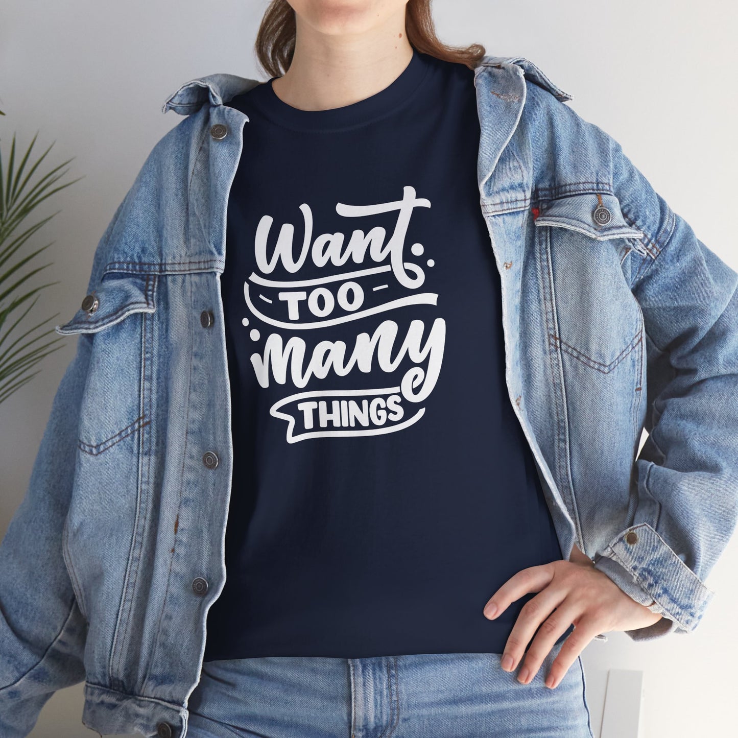 Want Too Many Things Unisex Tee - Funny Graphic T-Shirt