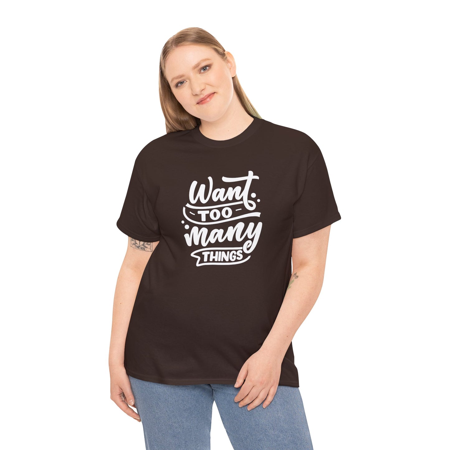 Want Too Many Things Unisex Tee - Funny Graphic T-Shirt