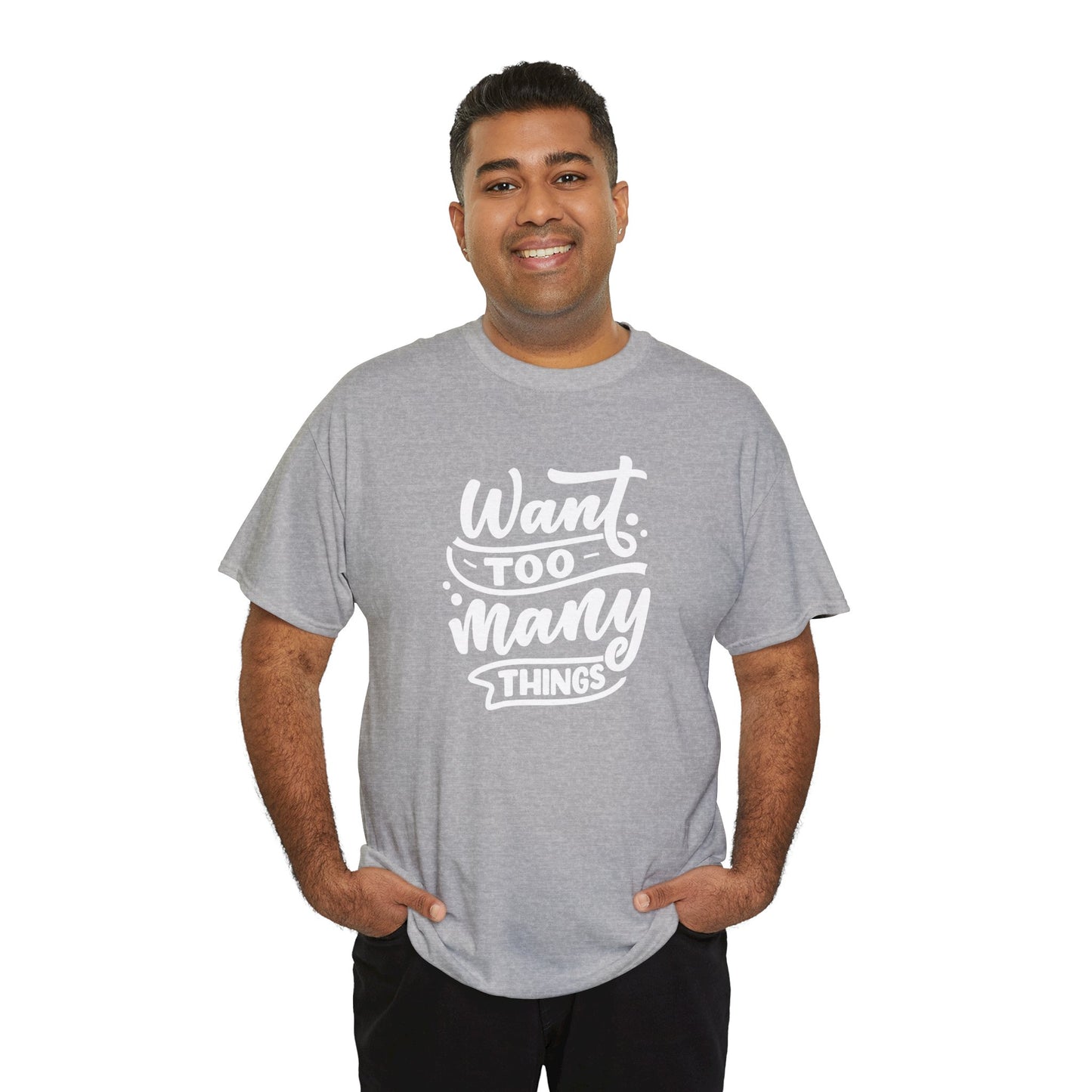 Want Too Many Things Unisex Tee - Funny Graphic T-Shirt
