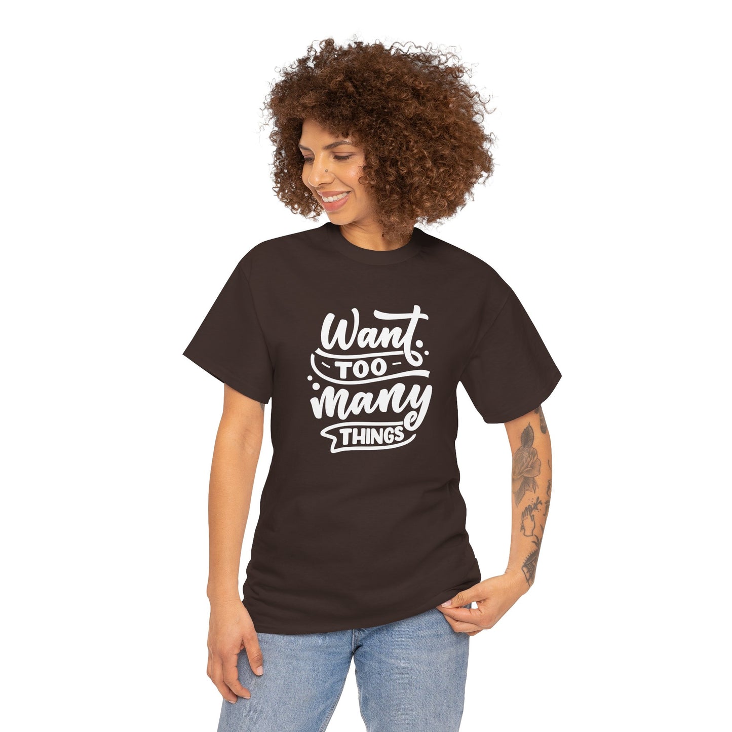 Want Too Many Things Unisex Tee - Funny Graphic T-Shirt