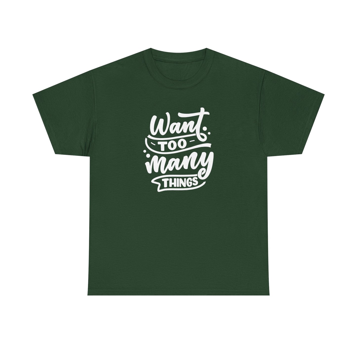 Want Too Many Things Unisex Tee - Funny Graphic T-Shirt