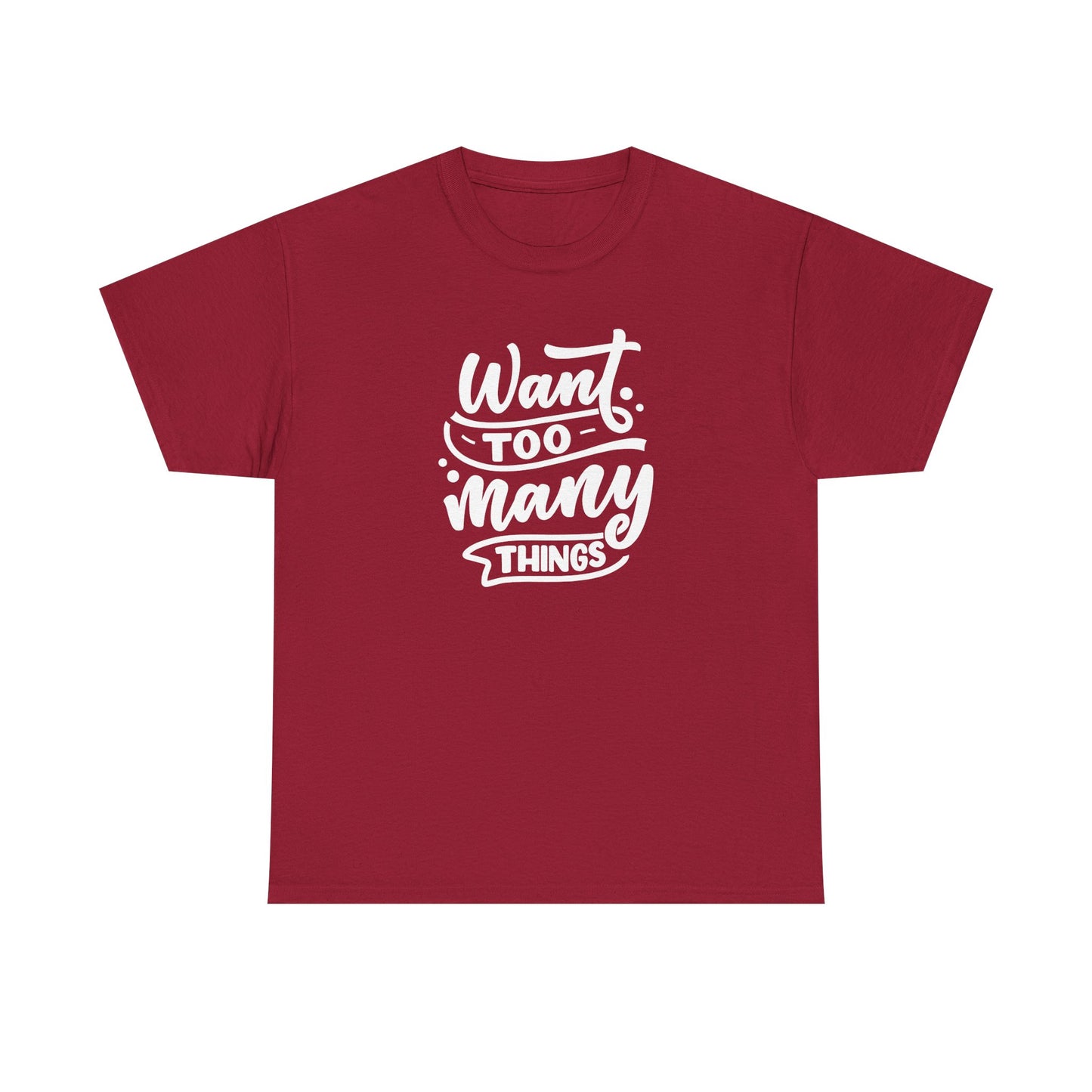 Want Too Many Things Unisex Tee - Funny Graphic T-Shirt