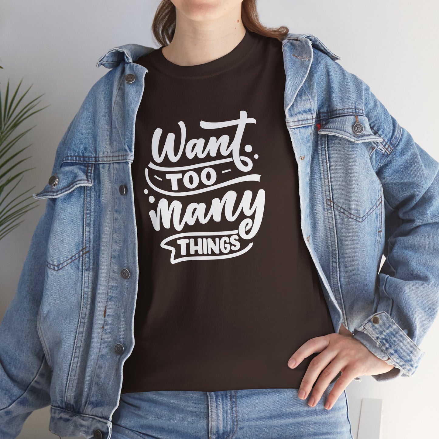 Want Too Many Things Unisex Tee - Funny Graphic T-Shirt